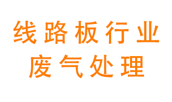 線(xiàn)路板廠廢氣如何處理好？